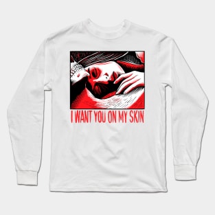 I WANT YOU ON MY SKIN Long Sleeve T-Shirt